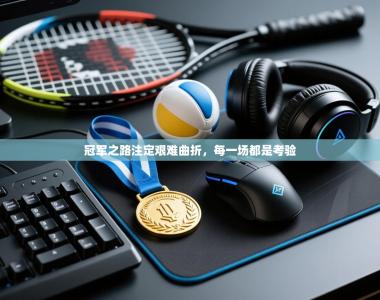 冠军之路注定艰难曲折，每一场都是考验