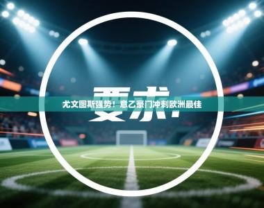 尤文图斯强势！意乙豪门冲刺欧洲最佳