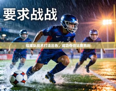 福建队战术打法出色，成功夺得比赛胜利