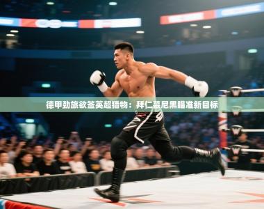 德甲劲旅欲签英超猎物：拜仁慕尼黑瞄准新目标