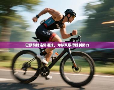 巴萨前锋连场进球，为球队取得胜利助力