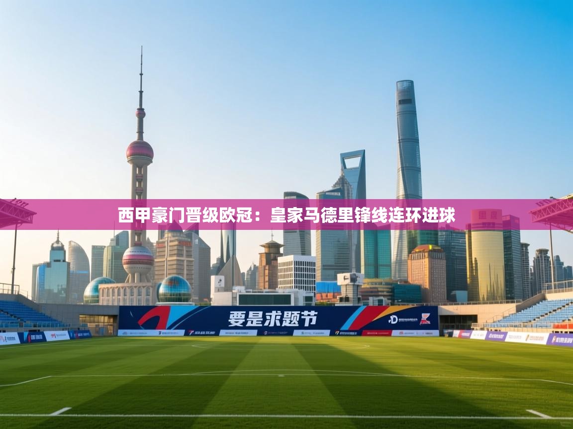 西甲豪门晋级欧冠：皇家马德里锋线连环进球  第1张