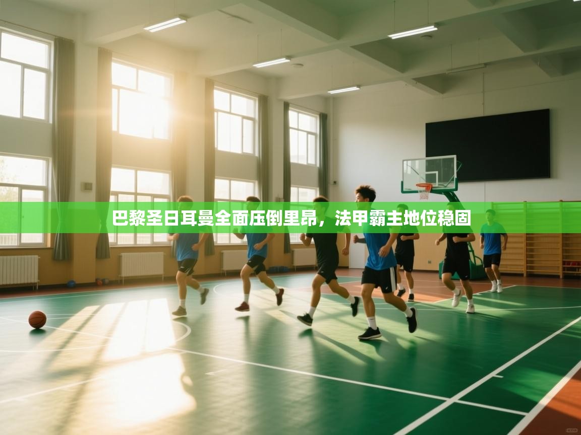 巴黎圣日耳曼全面压倒里昂，法甲霸主地位稳固  第1张