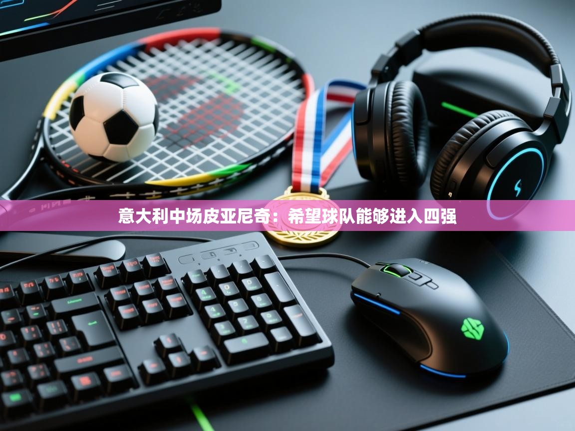 意大利中场皮亚尼奇：希望球队能够进入四强  第2张