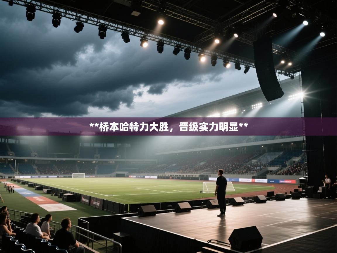 **桥本哈特力大胜，晋级实力明显**  第1张