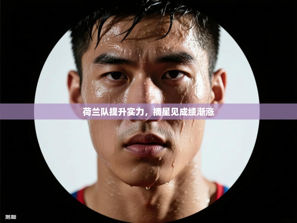 荷兰队提升实力,摘星见成绩渐涨 第1张