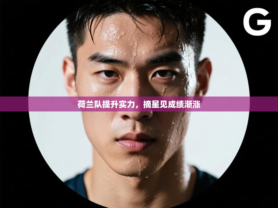 荷兰队提升实力,摘星见成绩渐涨 第2张