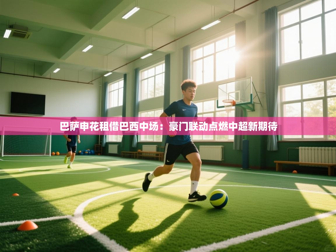 巴萨申花租借巴西中场:豪门联动点燃中超新期待 第1张