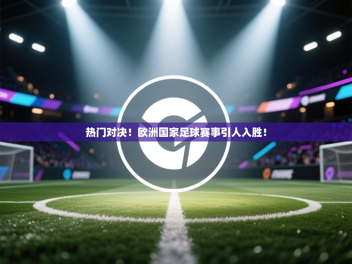热门对决！欧洲国家足球赛事引人入胜！  第1张