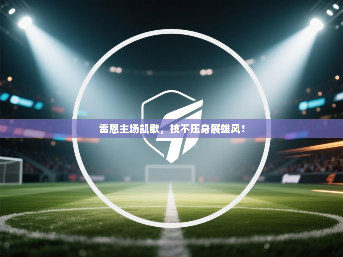 雷恩主场凯歌，技不压身展雄风！  第1张