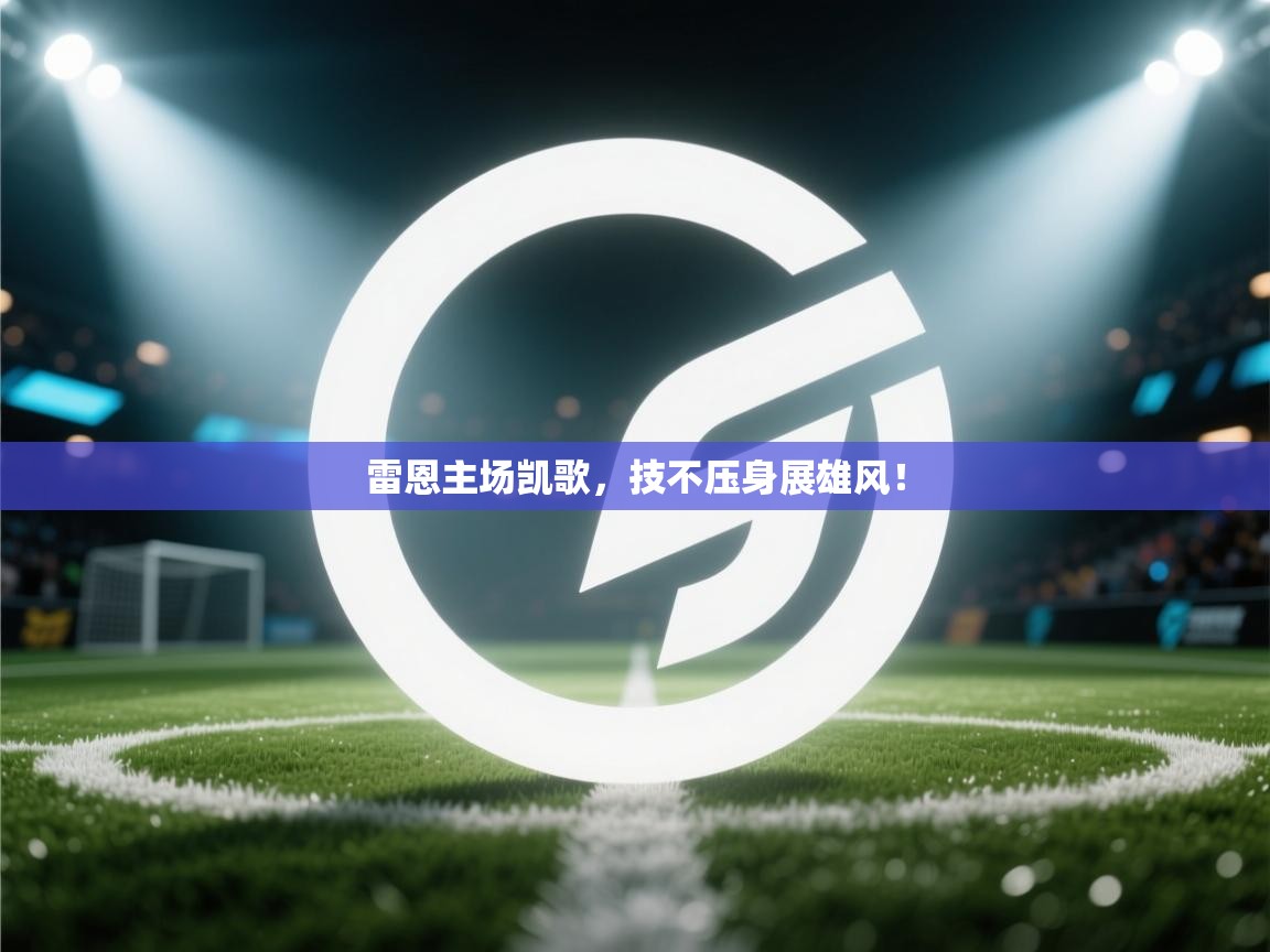 雷恩主场凯歌，技不压身展雄风！  第2张